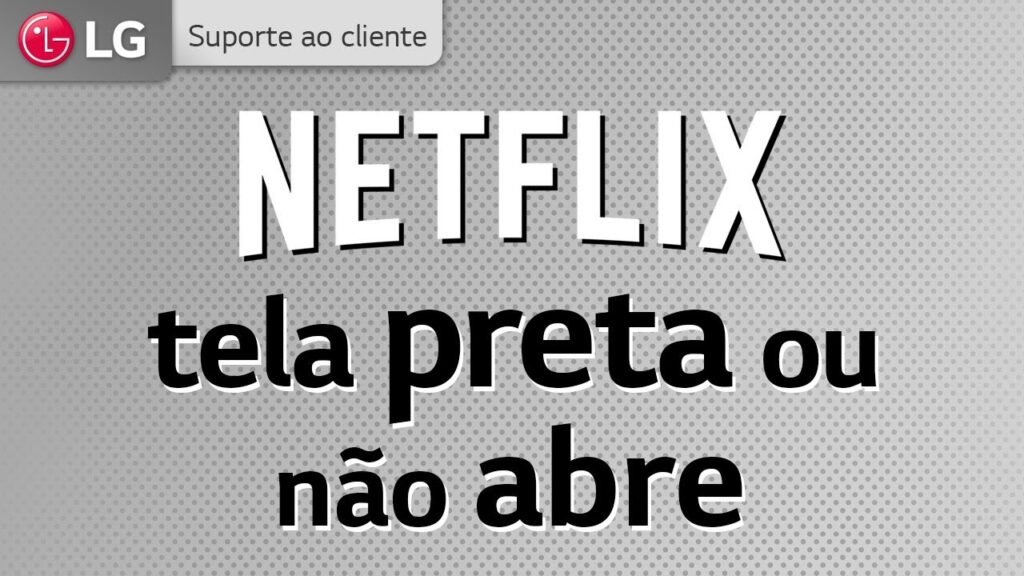 A tela parece preta na Netflix, o que devo fazer? 1