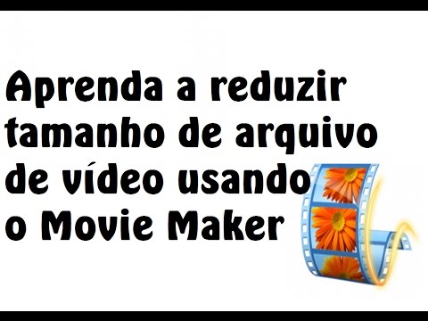 Como reduzir o tamanho de um video no windows movie maker 1